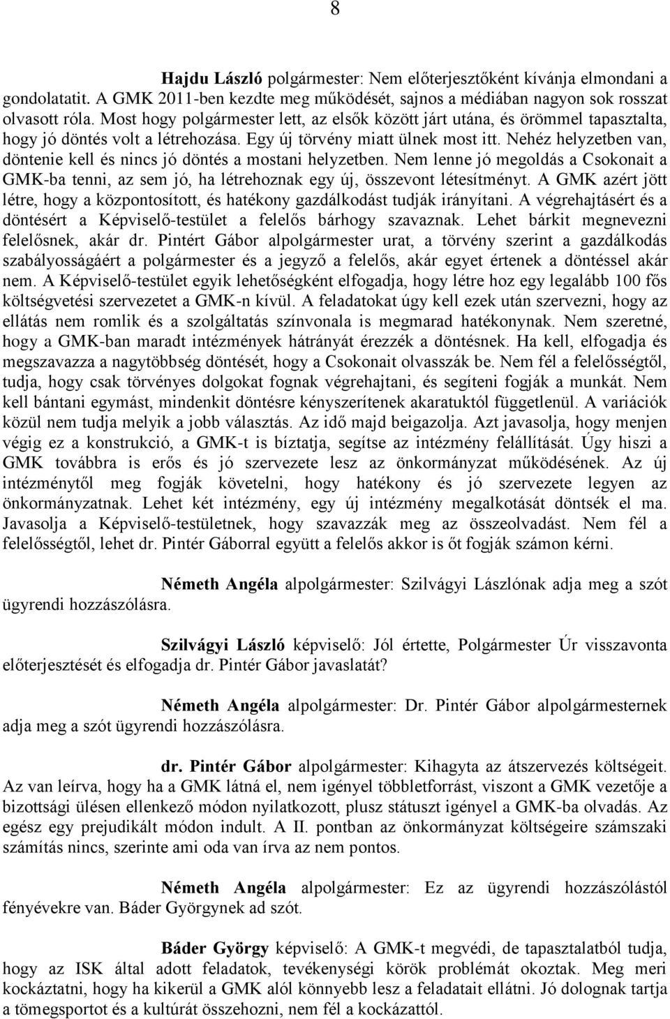 Nehéz helyzetben van, döntenie kell és nincs jó döntés a mostani helyzetben. Nem lenne jó megoldás a Csokonait a GMK-ba tenni, az sem jó, ha létrehoznak egy új, összevont létesítményt.