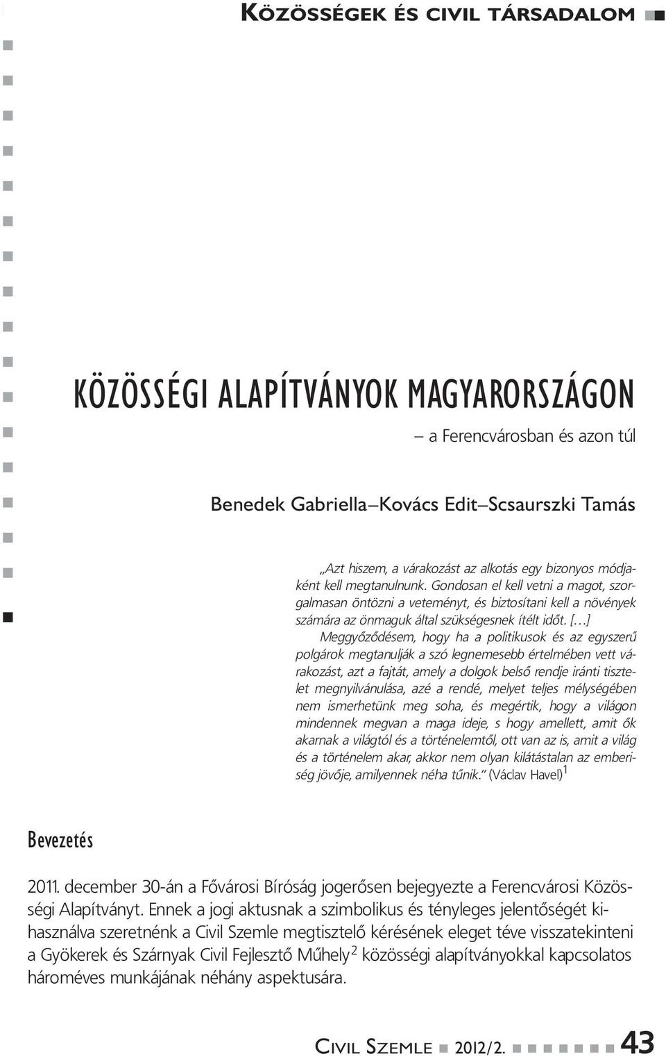 [ ] Meggyőződésem, hogy ha a politikusok és az egyszerű polgárok megtanulják a szó legnemesebb értelmében vett várakozást, azt a fajtát, amely a dolgok belső rendje iránti tisztelet megnyilvánulása,