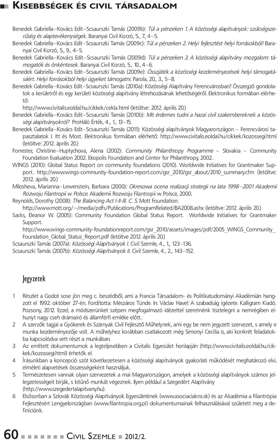 Benedek Gabriella Kovács Edit Scsaurszki Tamás (2009d): Túl a pénzeken 3. A közösségi alapítvány mozgalom: támogatók és önkéntesek. Baranyai Civil Korzó, 5., 10., 4 6.