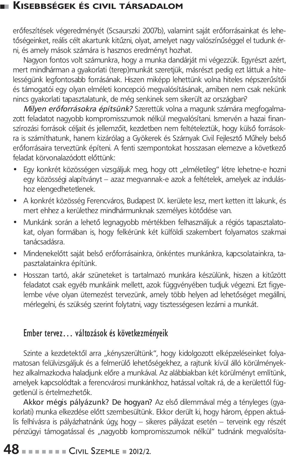 Egyrészt azért, mert mindhárman a gyakorlati (terep)munkát szeretjük, másrészt pedig ezt láttuk a hitelességünk legfontosabb forrásának.