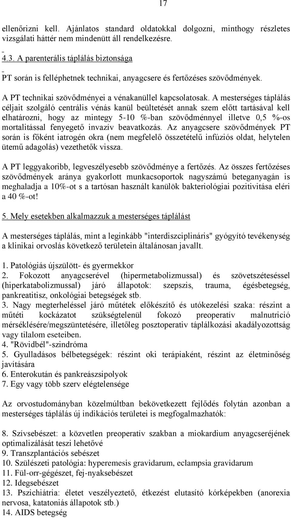 A mesterséges táplálás céljait szolgáló centrális vénás kanül beültetését annak szem előtt tartásával kell elhatározni, hogy az mintegy 5-10 %-ban szövődménnyel illetve 0,5 %-os mortalitással