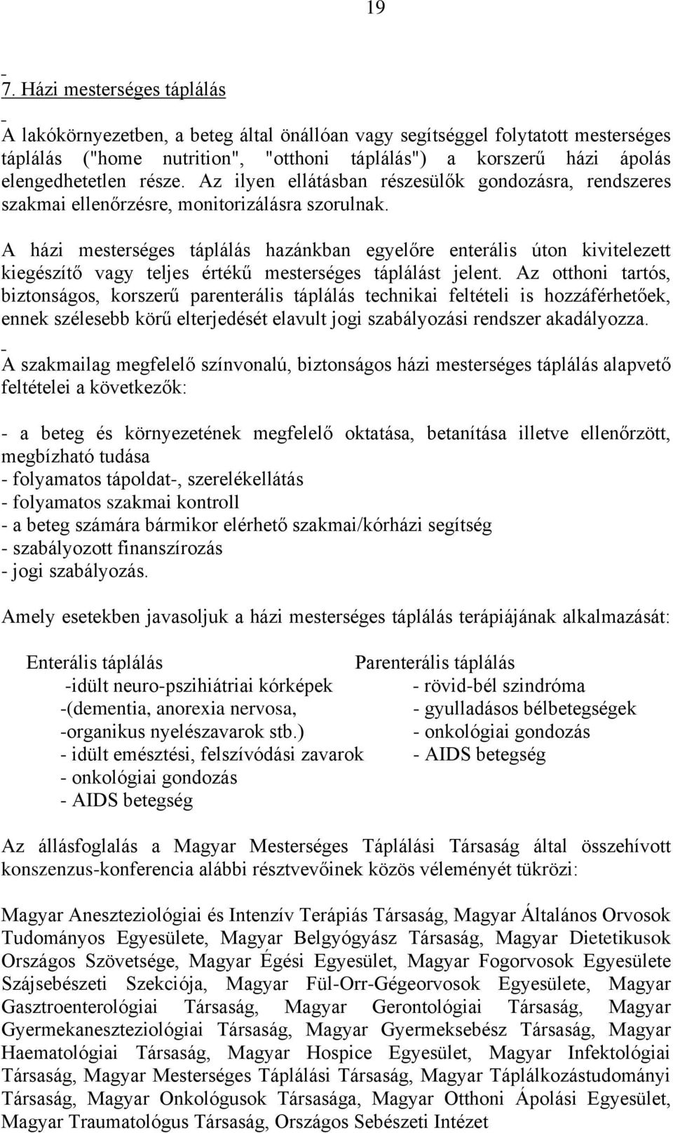 A házi mesterséges táplálás hazánkban egyelőre enterális úton kivitelezett kiegészítő vagy teljes értékű mesterséges táplálást jelent.