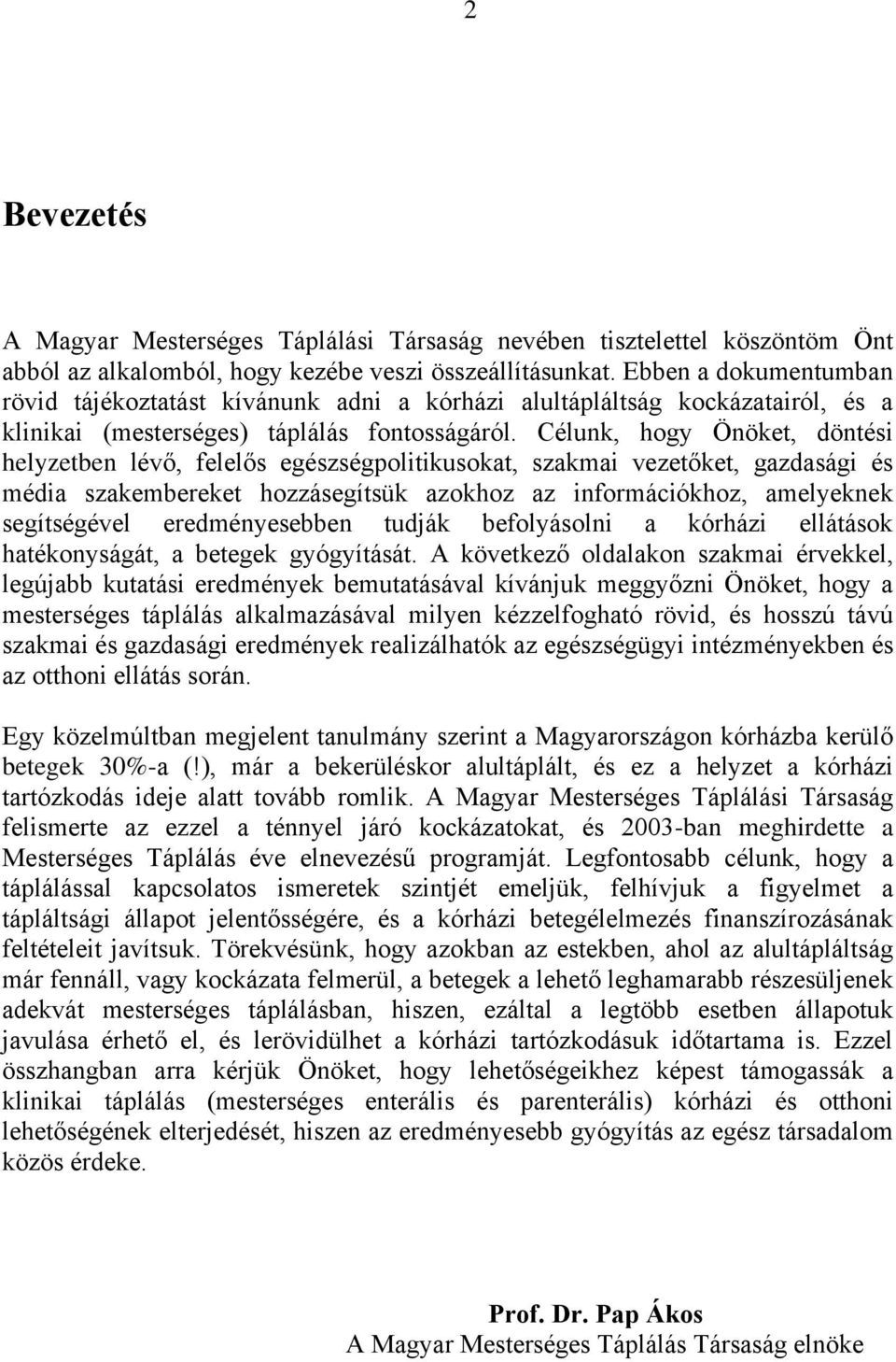 Célunk, hogy Önöket, döntési helyzetben lévő, felelős egészségpolitikusokat, szakmai vezetőket, gazdasági és média szakembereket hozzásegítsük azokhoz az információkhoz, amelyeknek segítségével