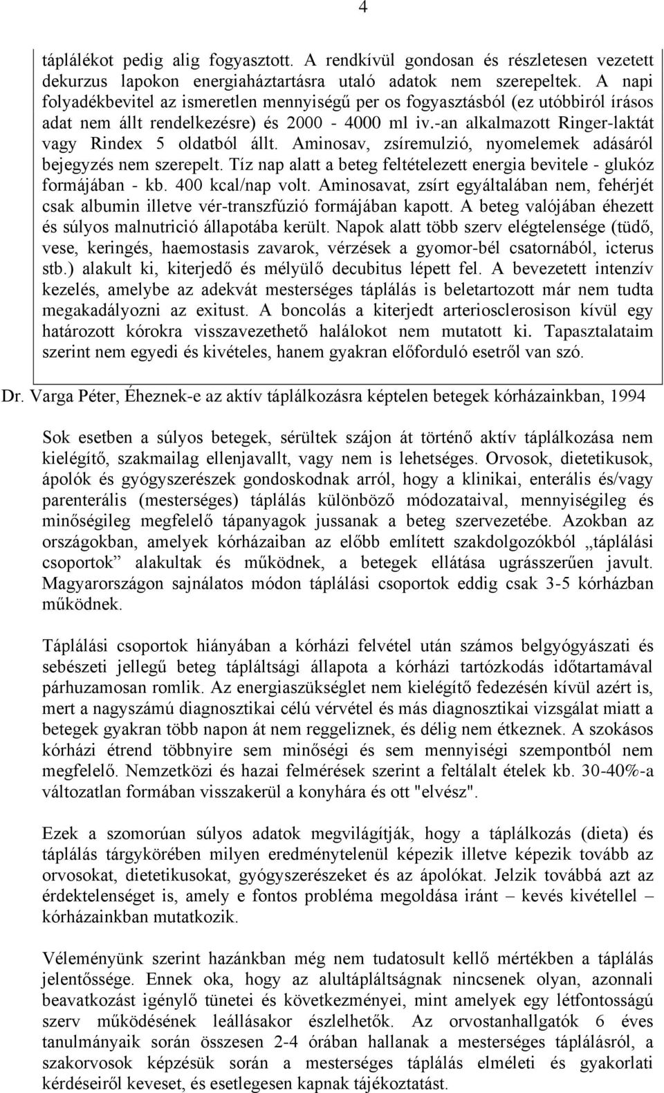 Aminosav, zsíremulzió, nyomelemek adásáról bejegyzés nem szerepelt. Tíz nap alatt a beteg feltételezett energia bevitele - glukóz formájában - kb. 400 kcal/nap volt.