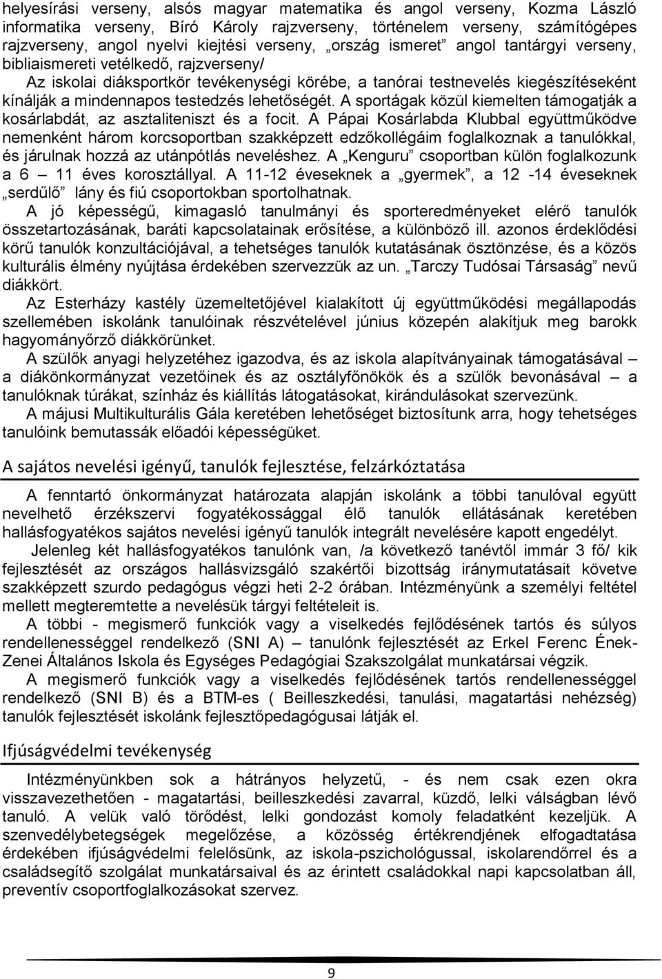 lehetőségét. A sportágak közül kiemelten támogatják a kosárlabdát, az asztaliteniszt és a focit.