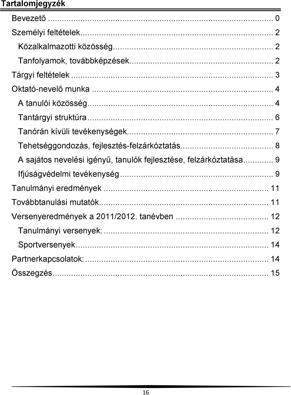 .. 7 Tehetséggondozás, fejlesztés-felzárkóztatás... 8 A sajátos nevelési igényű, tanulók fejlesztése, felzárkóztatása... 9 Ifjúságvédelmi tevékenység.