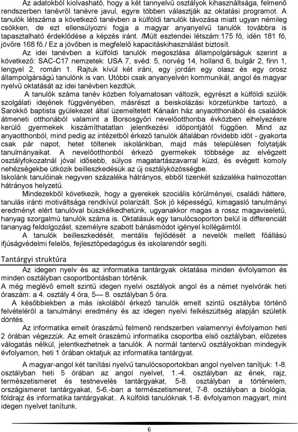 iránt. /Múlt esztendei létszám:175 fő, idén 181 fő, jövőre 168 fő./ Ez a jövőben is megfelelő kapacitáskihasználást biztosít.