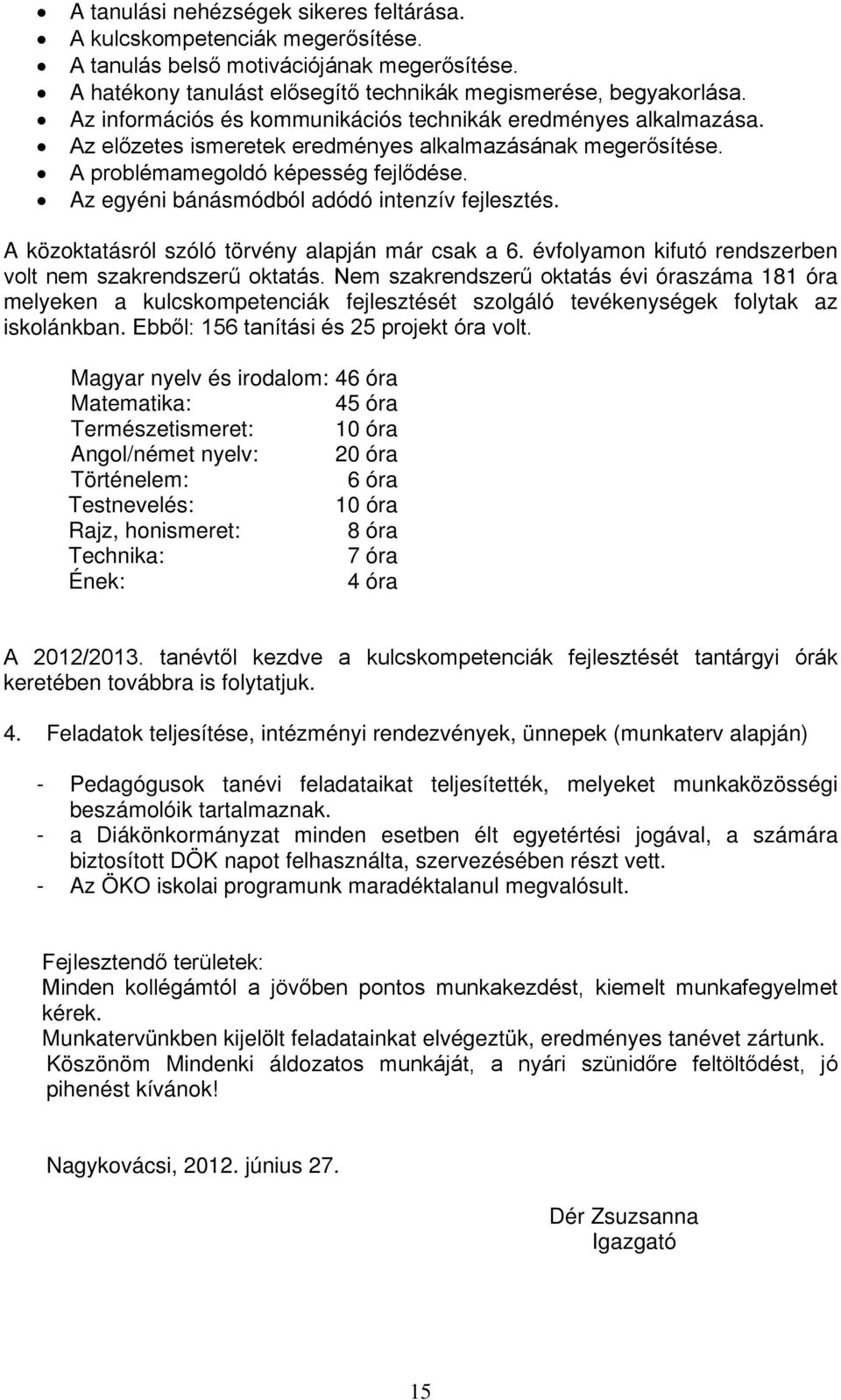 Az egyéni bánásmódból adódó intenzív fejlesztés. A közoktatásról szóló törvény alapján már csak a 6. évfolyamon kifutó rendszerben volt nem szakrendszerű oktatás.