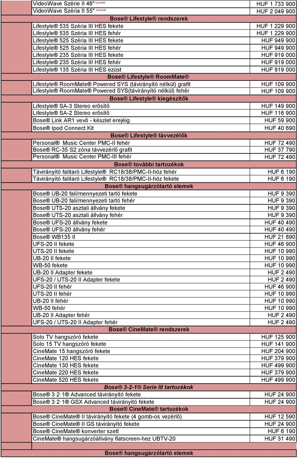 fehér HUF 919 000 Lifestyle 135 Széria III HES ezüst HUF 919 000 Bose Lifestyle RoomMate Lifestyle RoomMate Powered SYS (távirányító nélkül) grafit HUF 109 900 Lifestyle RoomMate Powered