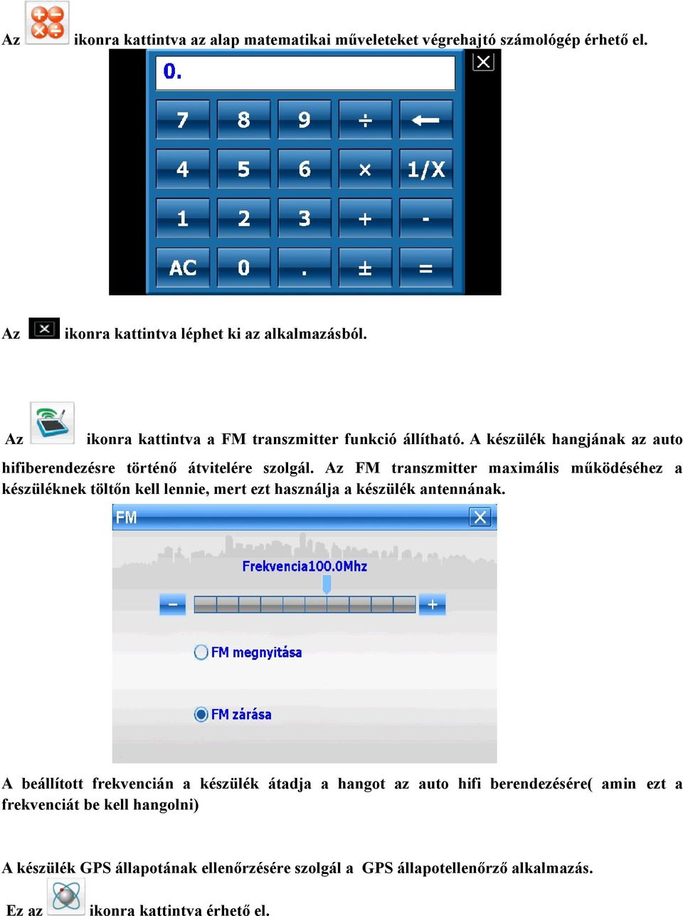 Az FM transzmitter maximális működéséhez a készüléknek töltőn kell lennie, mert ezt használja a készülék antennának.