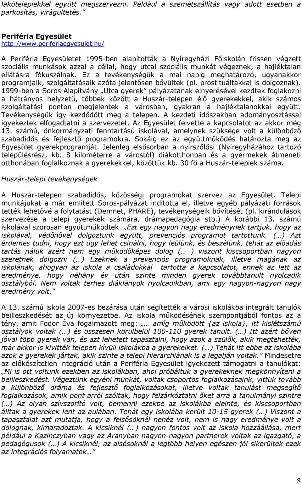 Ez a tevékenységük a mai napig meghatározó, ugyanakkor programjaik, szolgáltatásaik azóta jelentősen bővültek (pl. prostituáltakkal is dolgoznak).