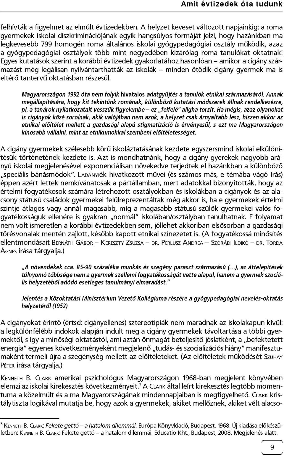 osztály működik, azaz a gyógypedagógiai osztályok több mint negyedében kizárólag roma tanulókat oktatnak!