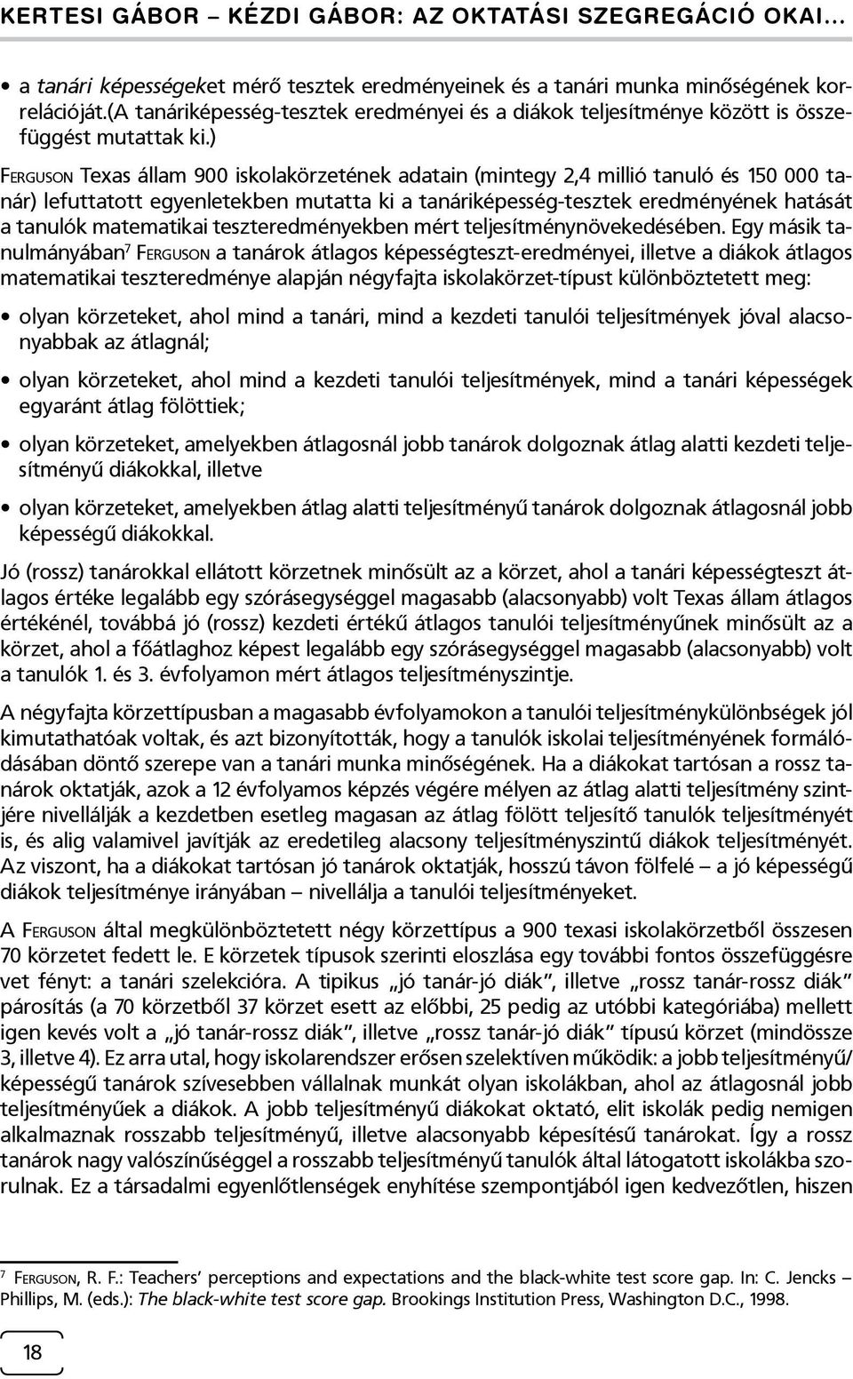 ) Ferguson Texas állam 900 iskolakörzetének adatain (mintegy 2,4 millió tanuló és 150 000 tanár) lefuttatott egyenletekben mutatta ki a tanáriképesség-tesztek eredményének hatását a tanulók