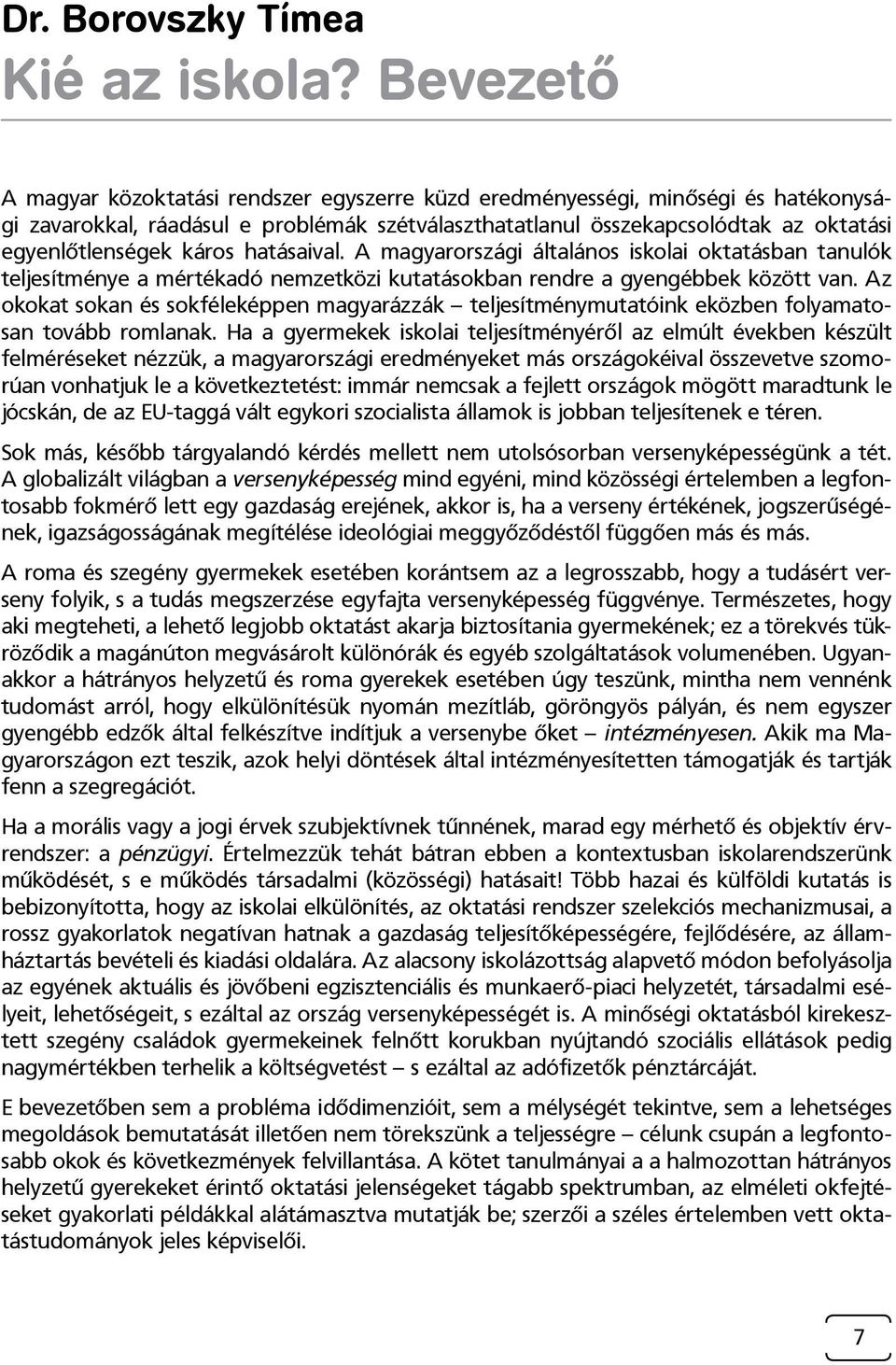 káros hatásaival. A magyarországi általános iskolai oktatásban tanulók teljesítménye a mértékadó nemzetközi kutatásokban rendre a gyengébbek között van.