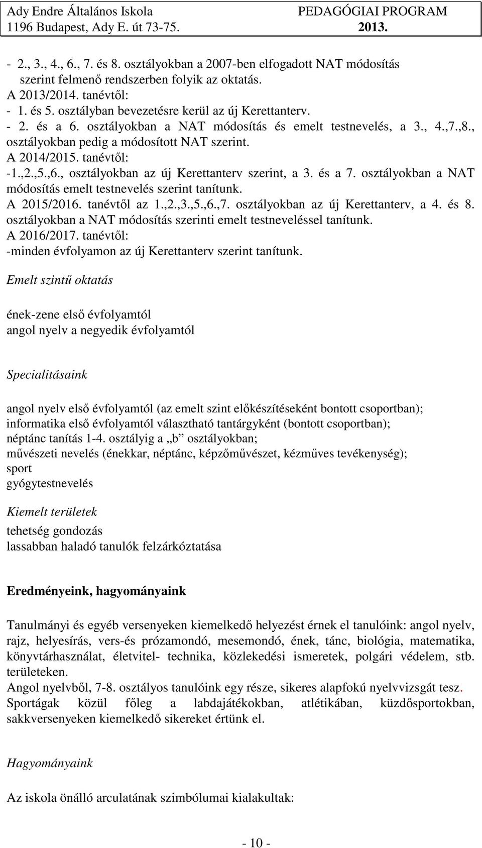 ,2.,5.,6., osztályokban az új Kerettanterv szerint, a 3. és a 7. osztályokban a NAT módosítás emelt testnevelés szerint tanítunk. A 2015/2016. tanévtől az 1.,2.,3.,5.,6.,7.