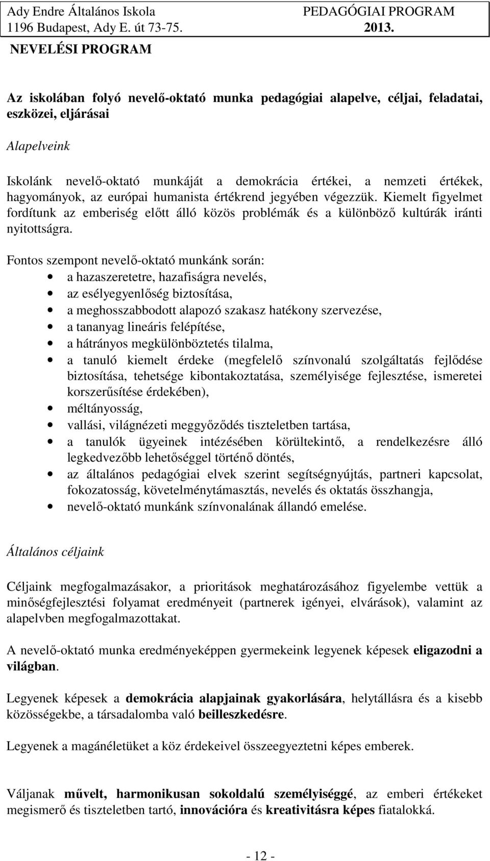 Fontos szempont nevelő-oktató munkánk során: a hazaszeretetre, hazafiságra nevelés, az esélyegyenlőség biztosítása, a meghosszabbodott alapozó szakasz hatékony szervezése, a tananyag lineáris