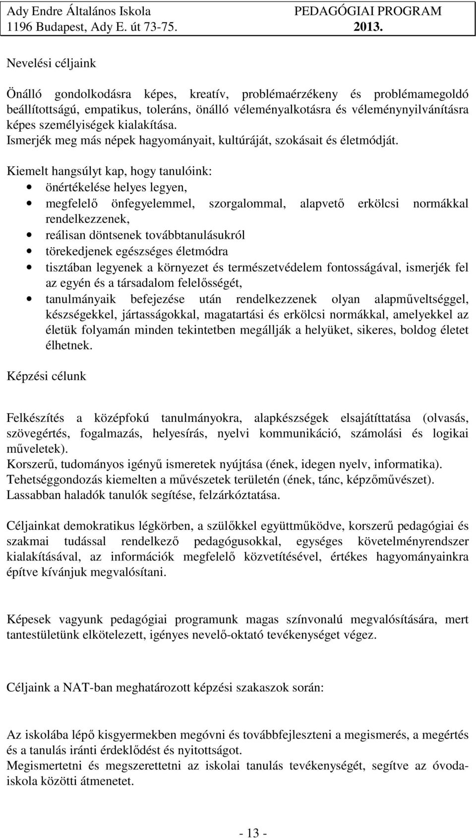 Kiemelt hangsúlyt kap, hogy tanulóink: önértékelése helyes legyen, megfelelő önfegyelemmel, szorgalommal, alapvető erkölcsi normákkal rendelkezzenek, reálisan döntsenek továbbtanulásukról