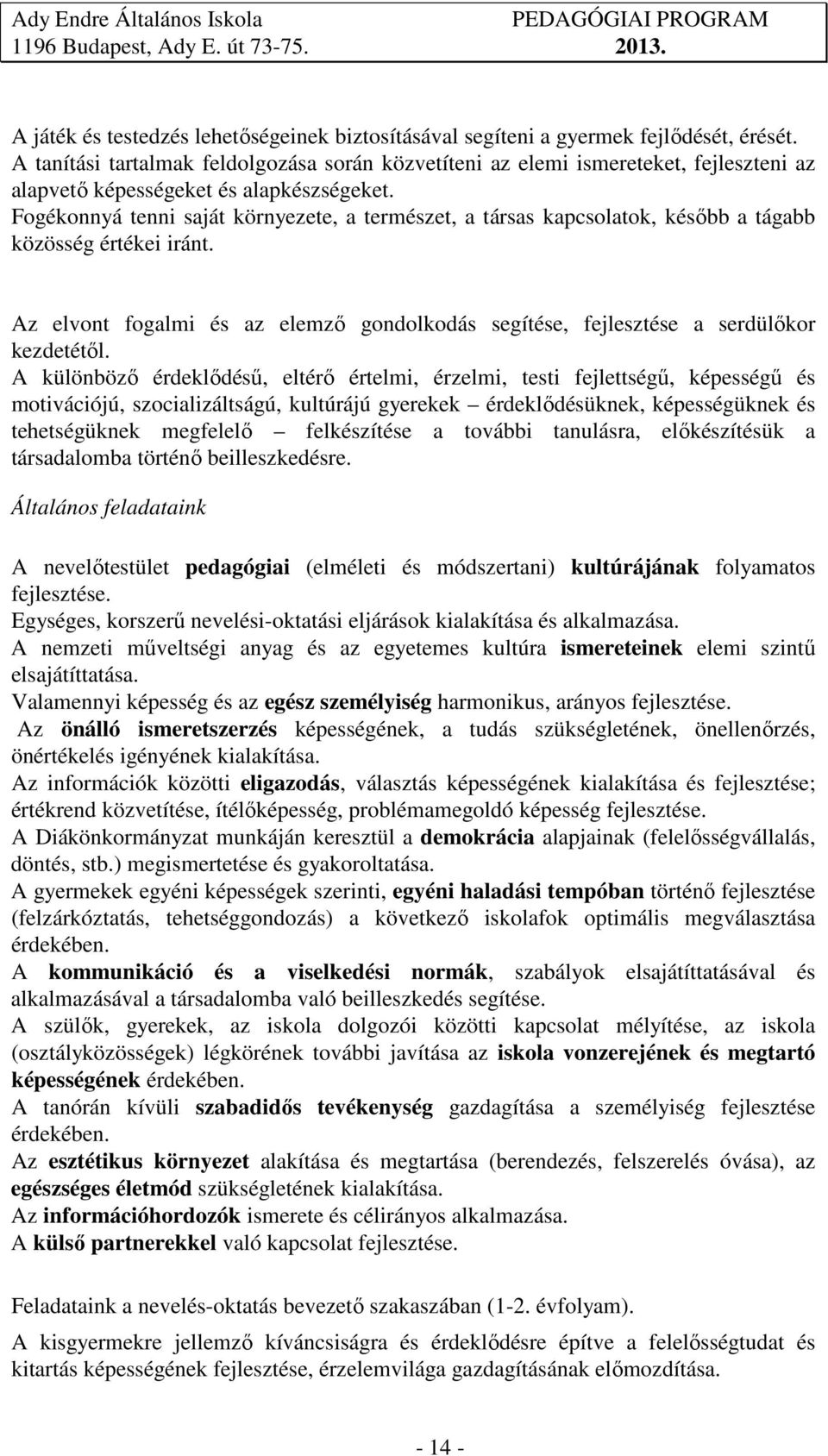 Fogékonnyá tenni saját környezete, a természet, a társas kapcsolatok, később a tágabb közösség értékei iránt. Az elvont fogalmi és az elemző gondolkodás segítése, fejlesztése a serdülőkor kezdetétől.