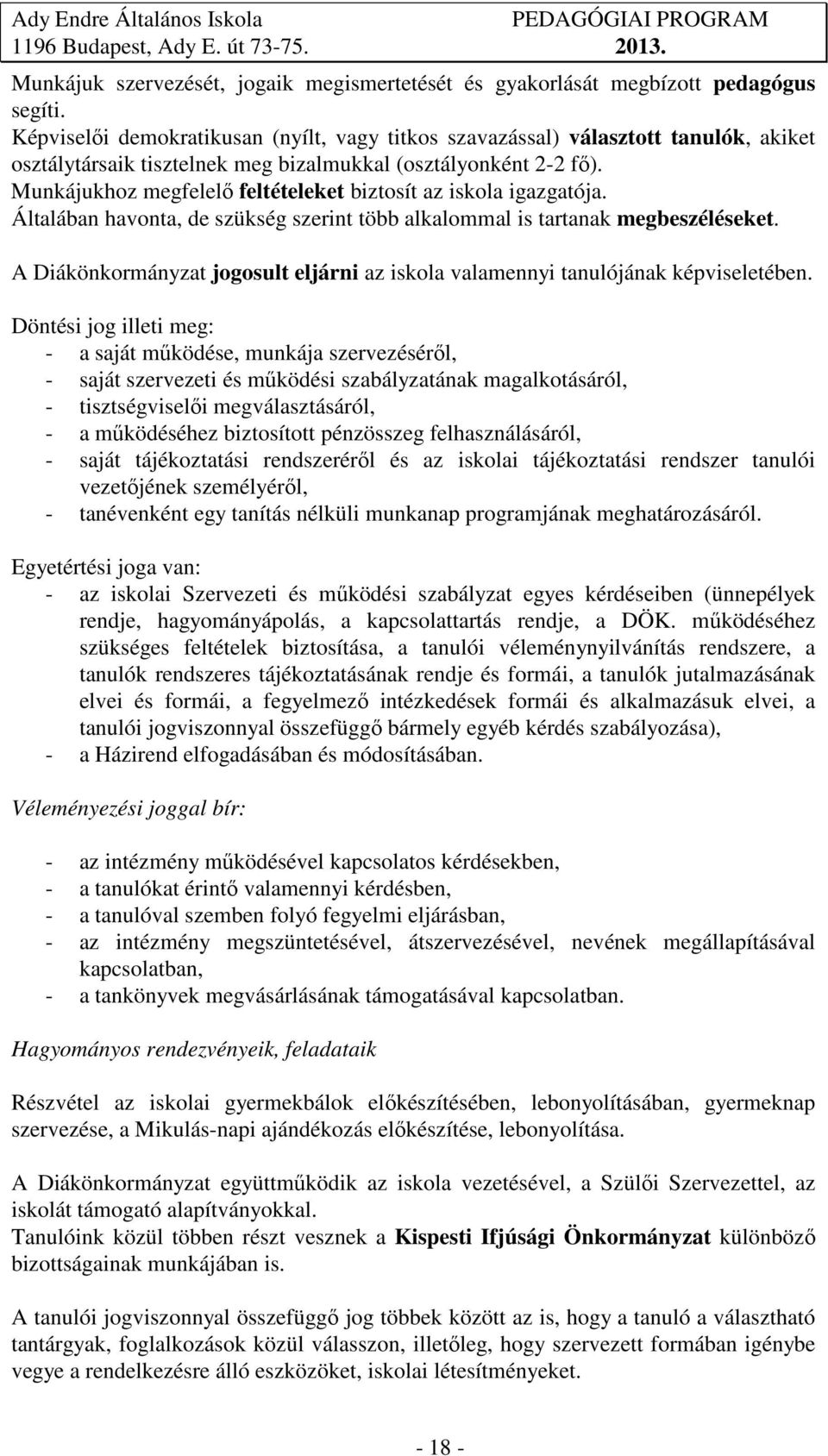 Munkájukhoz megfelelő feltételeket biztosít az iskola igazgatója. Általában havonta, de szükség szerint több alkalommal is tartanak megbeszéléseket.