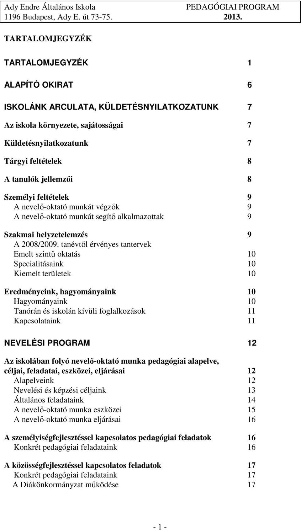 tanévtől érvényes tantervek Emelt szintű oktatás 10 Specialitásaink 10 Kiemelt területek 10 Eredményeink, hagyományaink 10 Hagyományaink 10 Tanórán és iskolán kívüli foglalkozások 11 Kapcsolataink 11