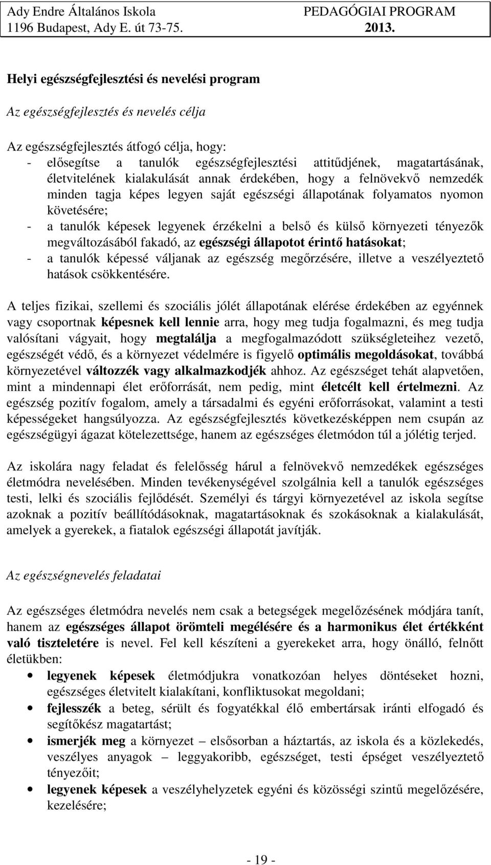 belső és külső környezeti tényezők megváltozásából fakadó, az egészségi állapotot érintő hatásokat; - a tanulók képessé váljanak az egészség megőrzésére, illetve a veszélyeztető hatások csökkentésére.