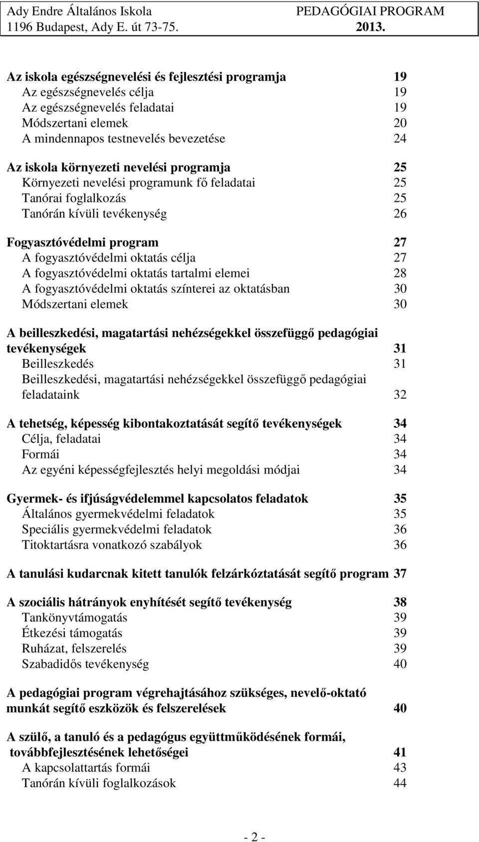 fogyasztóvédelmi oktatás tartalmi elemei 28 A fogyasztóvédelmi oktatás színterei az oktatásban 30 Módszertani elemek 30 A beilleszkedési, magatartási nehézségekkel összefüggő pedagógiai tevékenységek