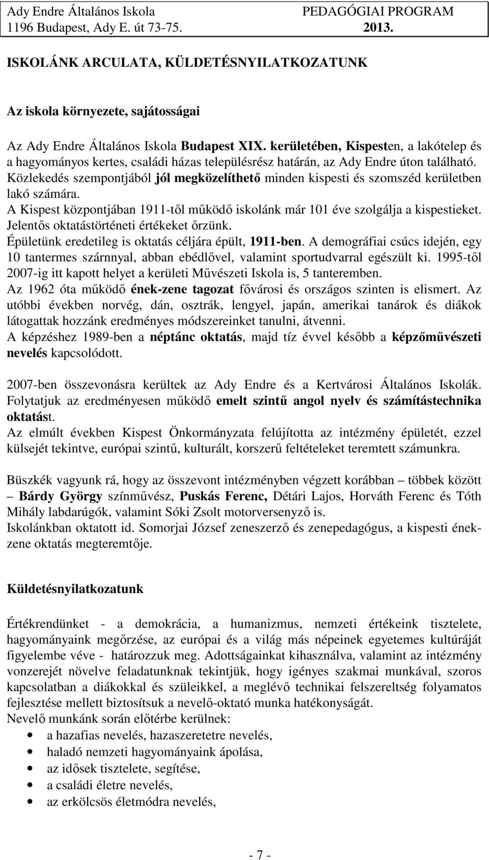 Közlekedés szempontjából jól megközelíthető minden kispesti és szomszéd kerületben lakó számára. A Kispest központjában 1911-től működő iskolánk már 101 éve szolgálja a kispestieket.