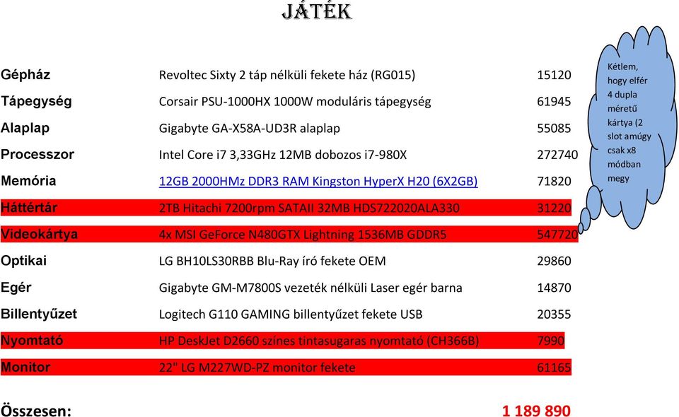 7200rpm SATAII 32MB HDS722020ALA330 31220 Videokártya 4x MSI GeForce N480GTX Lightning 1536MB GDDR5 547720 Optikai LG BH10LS30RBB Blu-Ray író fekete OEM 29860 Egér Gigabyte GM-M7800S vezeték nélküli