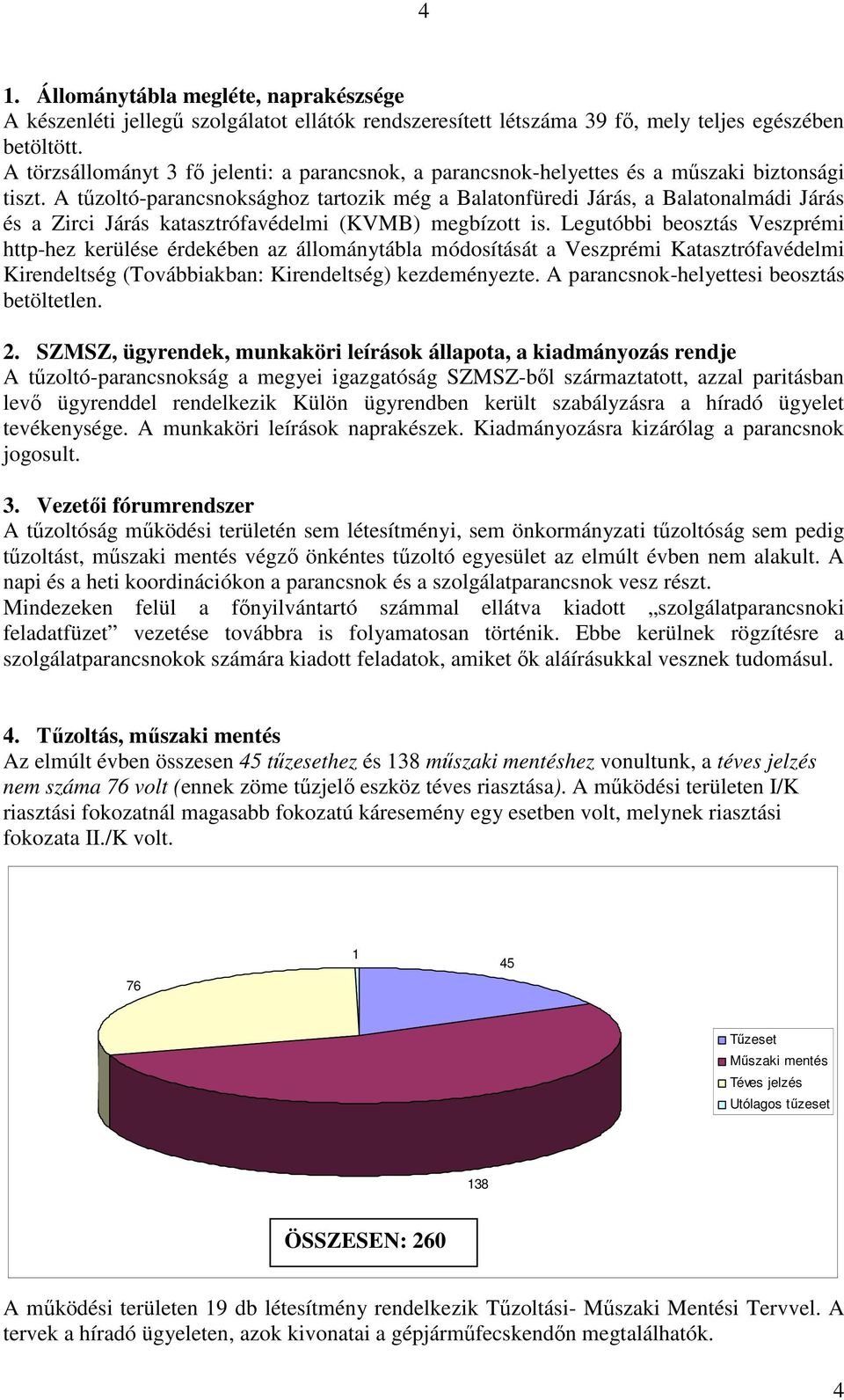 A tűzoltó-parancsnoksághoz tartozik még a Balatonfüredi Járás, a Balatonalmádi Járás és a Zirci Járás katasztrófavédelmi (KVMB) megbízott is.