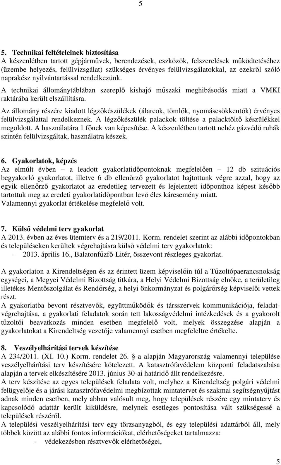 Az állomány részére kiadott légzőkészülékek (álarcok, tömlők, nyomáscsökkentők) érvényes felülvizsgálattal rendelkeznek. A légzőkészülék palackok töltése a palacktöltő készülékkel megoldott.