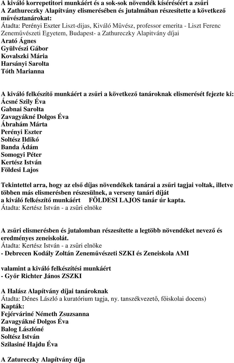 tanároknak elismerését fejezte ki: Ácsné Szily Éva Gabnai Sarolta Zavagyákné Dolgos Éva Ábrahám Márta Perényi Eszter Soltész Ildikó Banda Ádám Somogyi Péter Kertész István Földesi Lajos Tekintettel