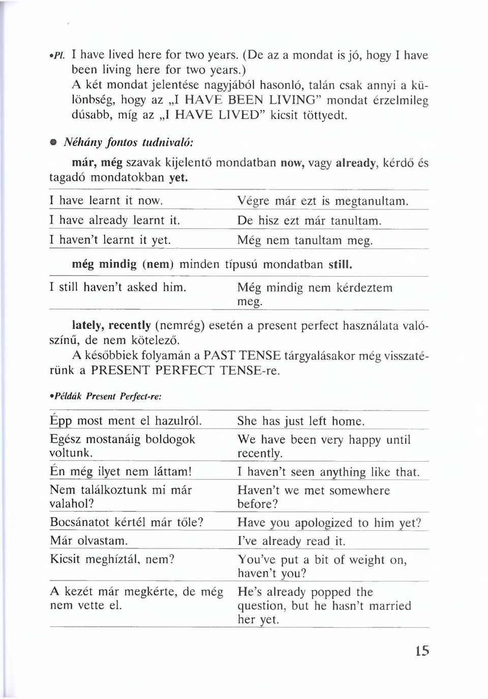 o Néhány fontos tudnivaló: már, még szavak kijelentő m ondatban now, vagy already, kérdő és tagadó m ondatokban yet. I have learnt it now. V égre m ár ezt is m egtanultam. I have already learnt it.