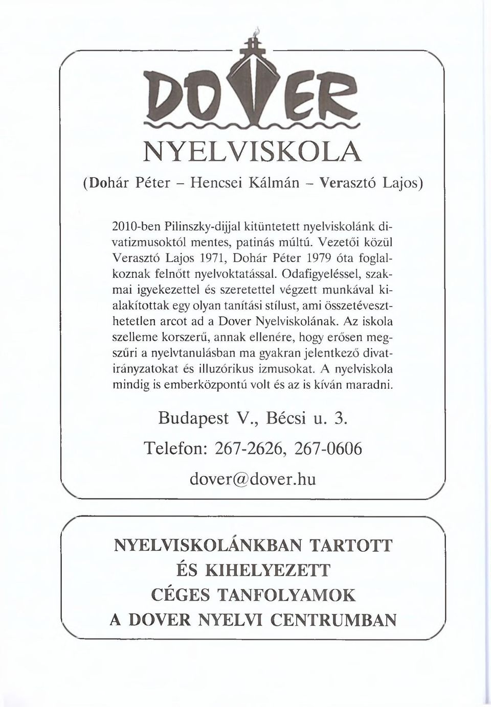 Odafigyeléssel, szakmai igyekezettel és szeretettel végzett munkával kialakítottak egy olyan tanítási stílust, ami összetéveszthetetlen arcot ad a Dover Nyelviskolának.