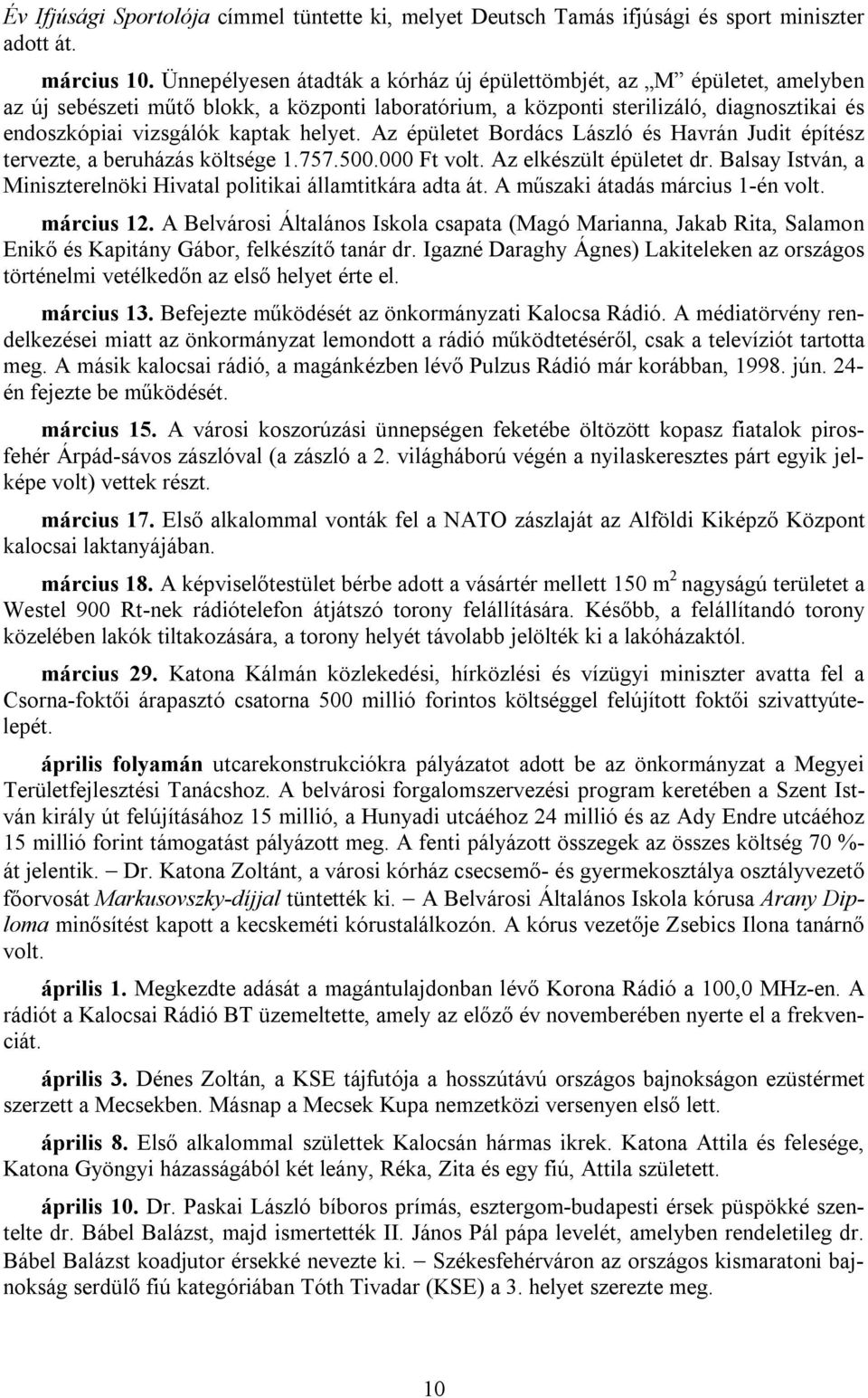 helyet. Az épületet Bordács László és Havrán Judit építész tervezte, a beruházás költsége 1.757.500.000 Ft volt. Az elkészült épületet dr.