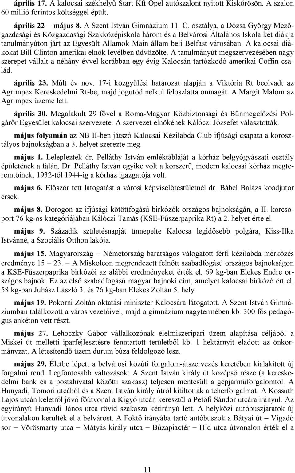 A kalocsai diákokat Bill Clinton amerikai elnök levélben üdvözölte. A tanulmányút megszervezésében nagy szerepet vállalt a néhány évvel korábban egy évig Kalocsán tartózkodó amerikai Coffin család.