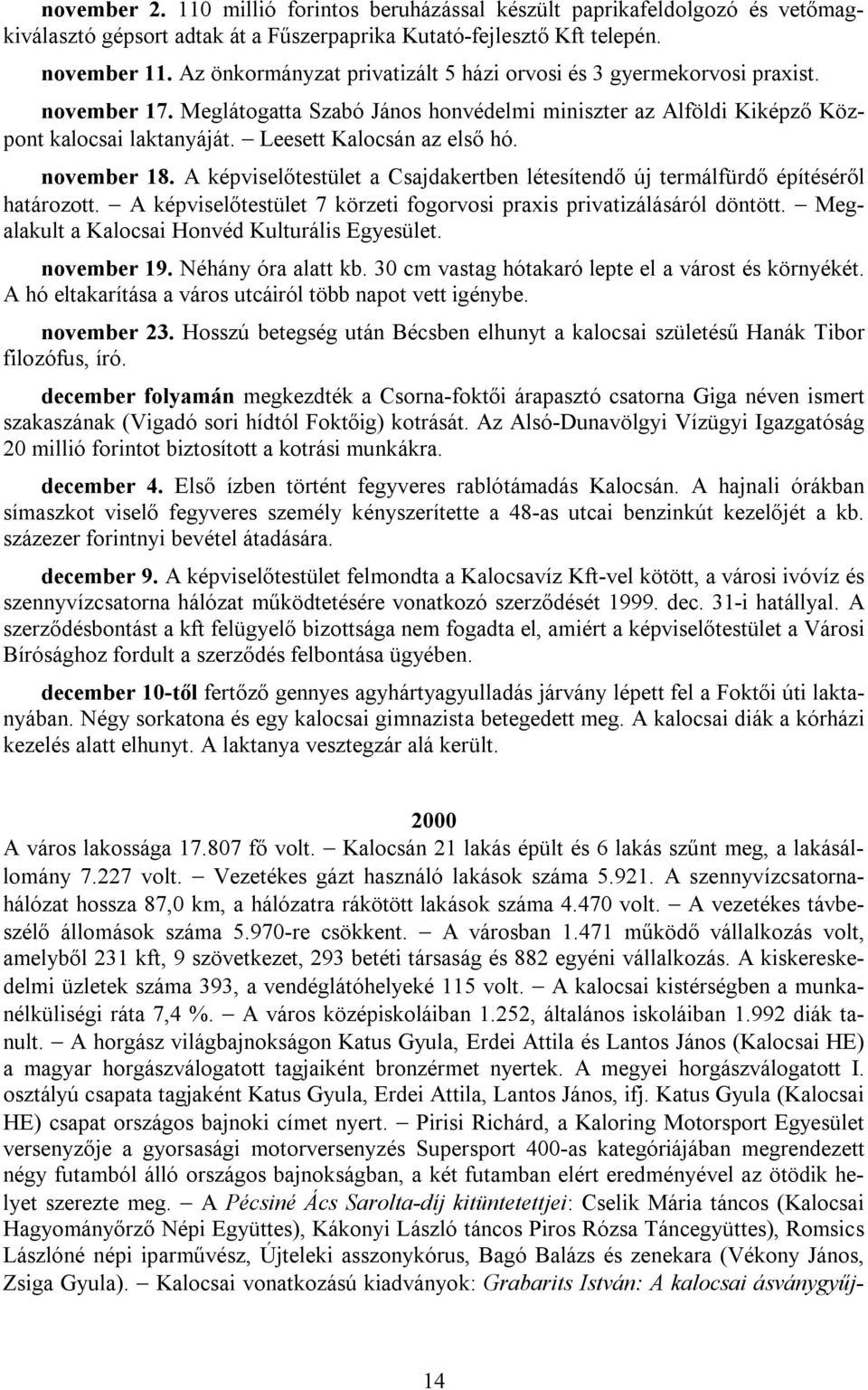 Leesett Kalocsán az első hó. november 18. A képviselőtestület a Csajdakertben létesítendő új termálfürdő építéséről határozott. A képviselőtestület 7 körzeti fogorvosi praxis privatizálásáról döntött.