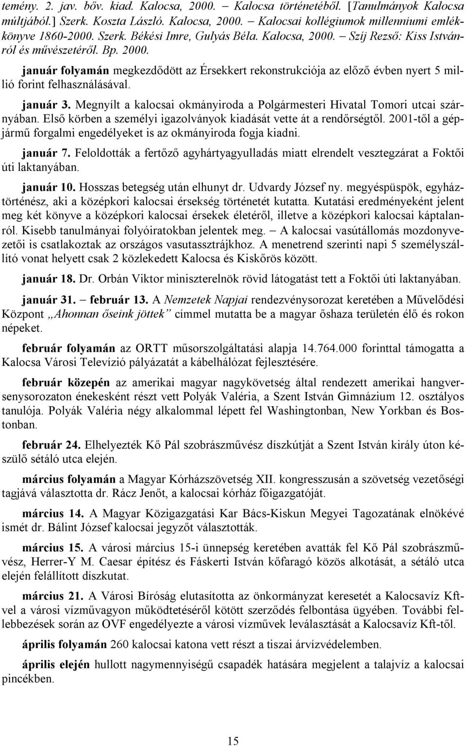 Megnyílt a kalocsai okmányiroda a Polgármesteri Hivatal Tomori utcai szárnyában. Első körben a személyi igazolványok kiadását vette át a rendőrségtől.