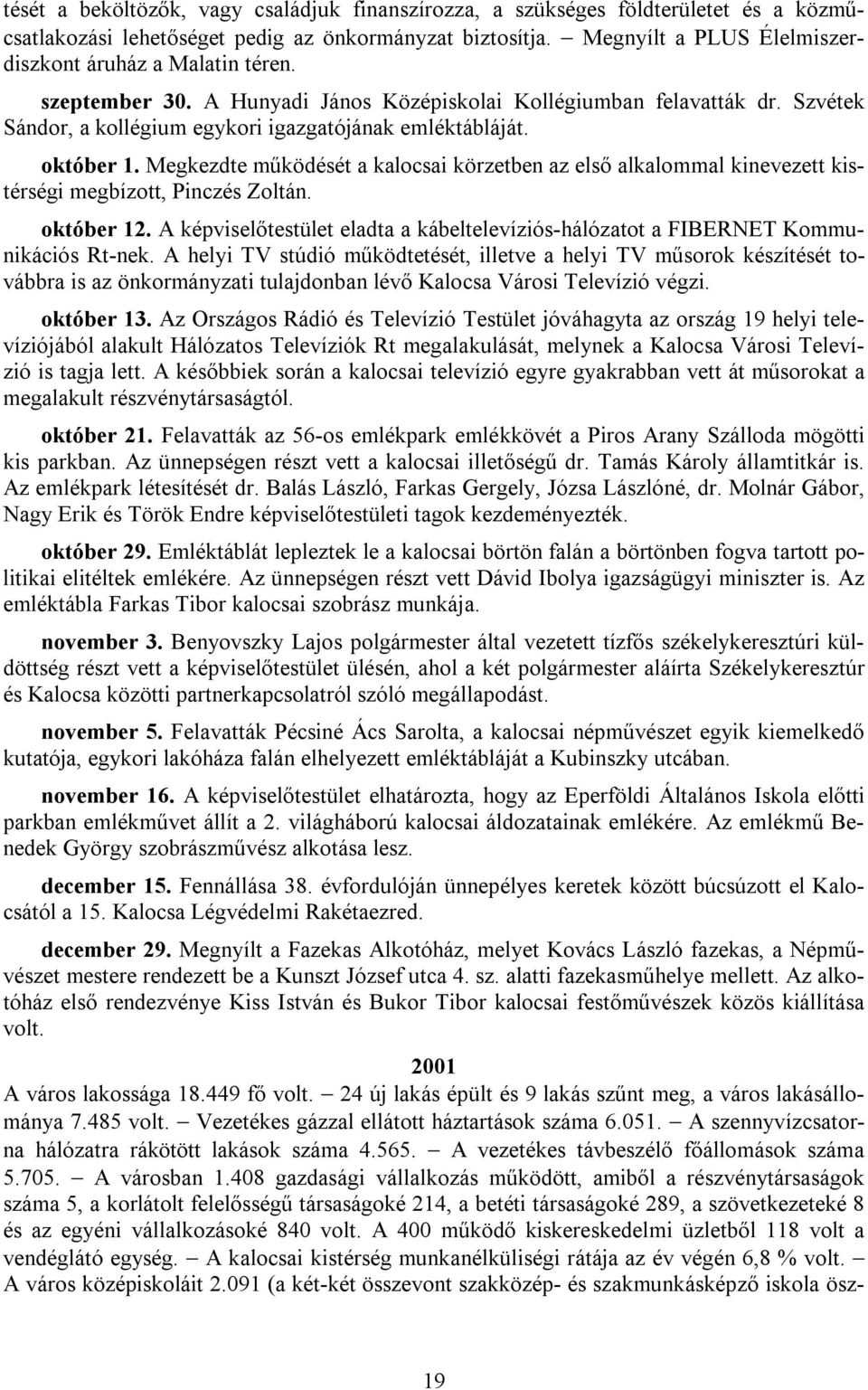 október 1. Megkezdte működését a kalocsai körzetben az első alkalommal kinevezett kistérségi megbízott, Pinczés Zoltán. október 12.