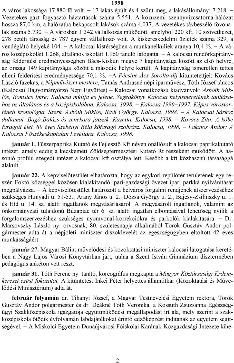 342 vállalkozás működött, amelyből 220 kft, 10 szövetkezet, 278 betéti társaság és 787 egyéni vállalkozó volt. A kiskereskedelmi üzletek száma 329, a vendéglátó helyeké 104.