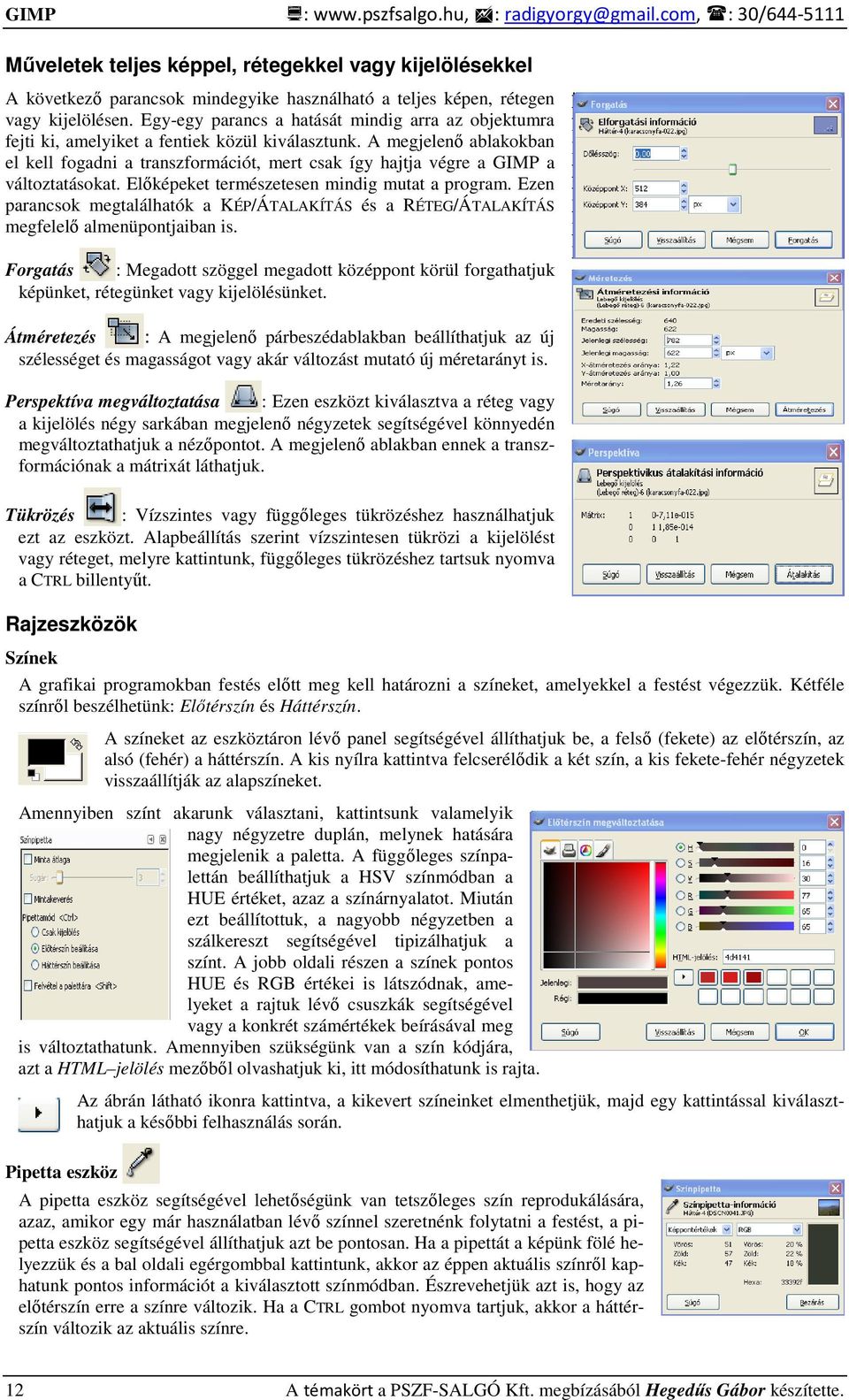 Egy-egy parancs a hatását mindig arra az objektumra fejti ki, amelyiket a fentiek közül kiválasztunk.