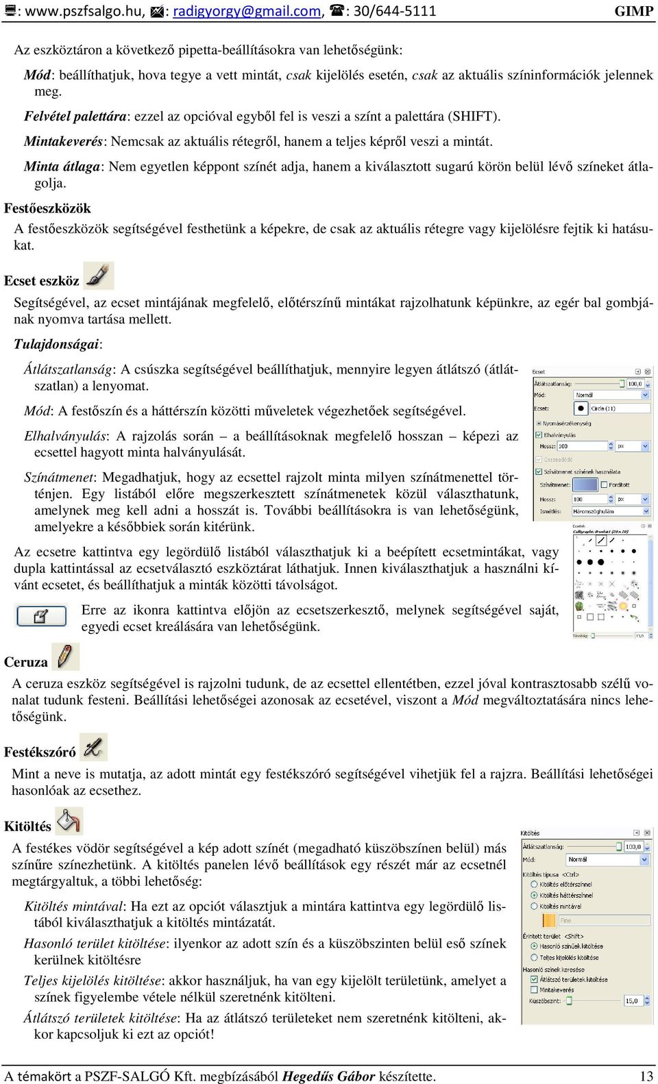 jelennek meg. Felvétel palettára: ezzel az opcióval egybıl fel is veszi a színt a palettára (SHIFT). Mintakeverés: Nemcsak az aktuális rétegrıl, hanem a teljes képrıl veszi a mintát.