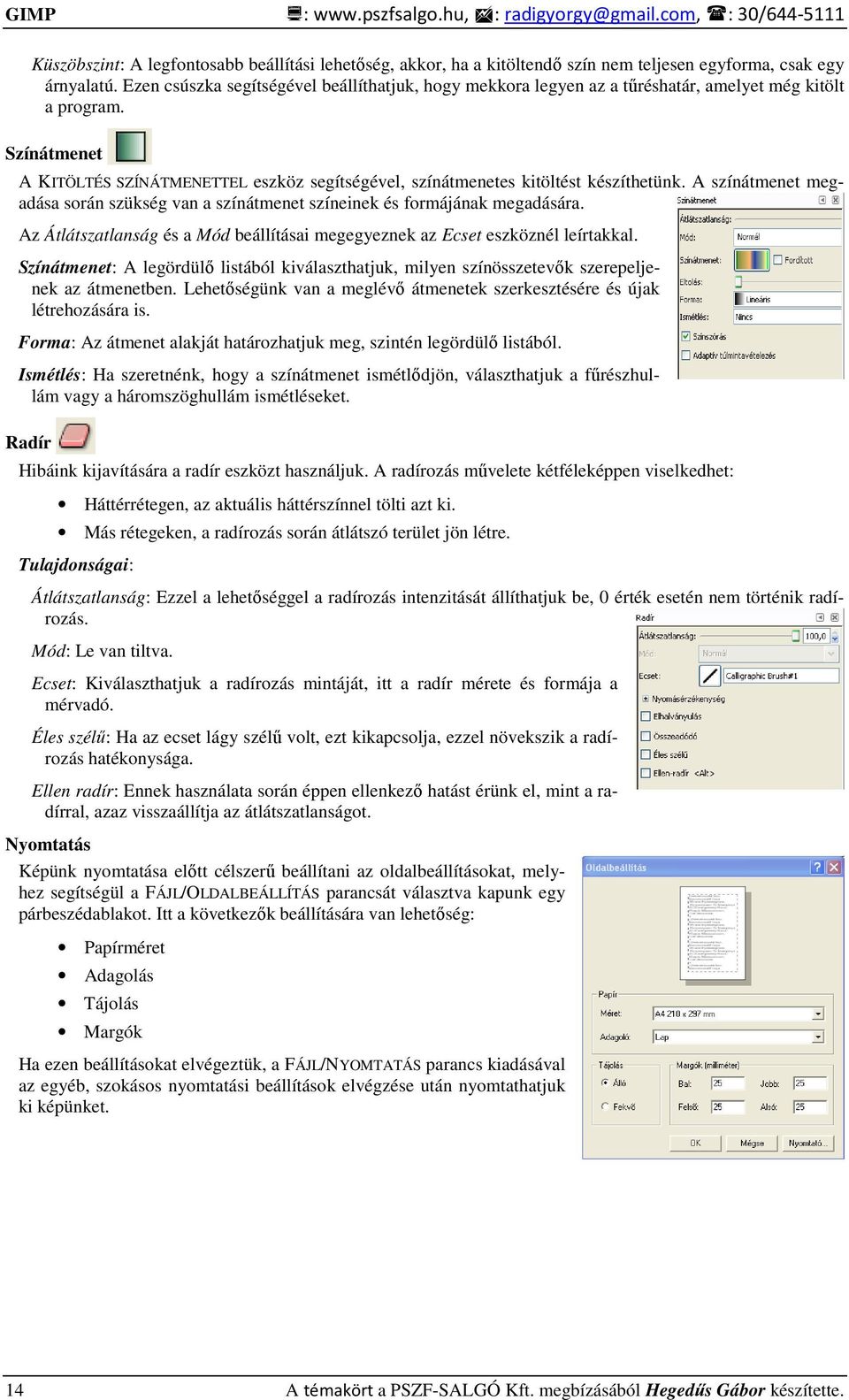 Színátmenet A KITÖLTÉS SZÍNÁTMENETTEL eszköz segítségével, színátmenetes kitöltést készíthetünk. A színátmenet megadása során szükség van a színátmenet színeinek és formájának megadására.