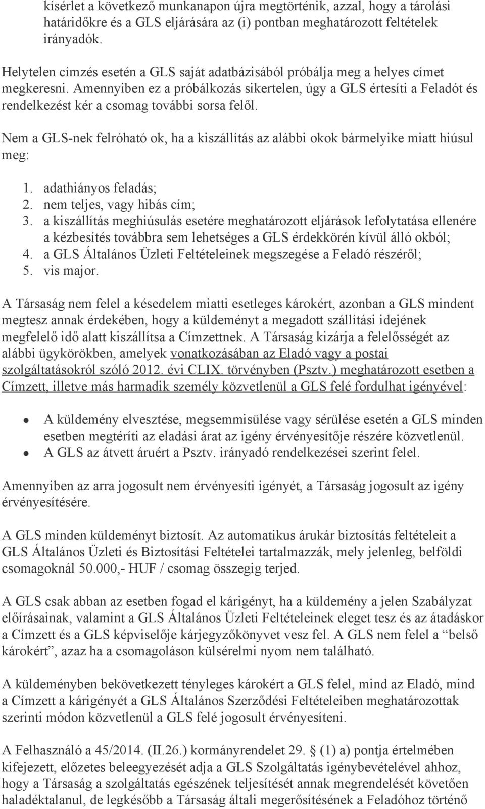 Amennyiben ez a próbálkozás sikertelen, úgy a GLS értesíti a Feladót és rendelkezést kér a csomag további sorsa felől.