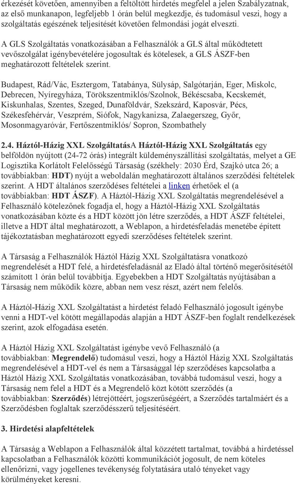 A GLS Szolgáltatás vonatkozásában a Felhasználók a GLS által működtetett vevőszolgálat igénybevételére jogosultak és kötelesek, a GLS ÁSZF ben meghatározott feltételek szerint.