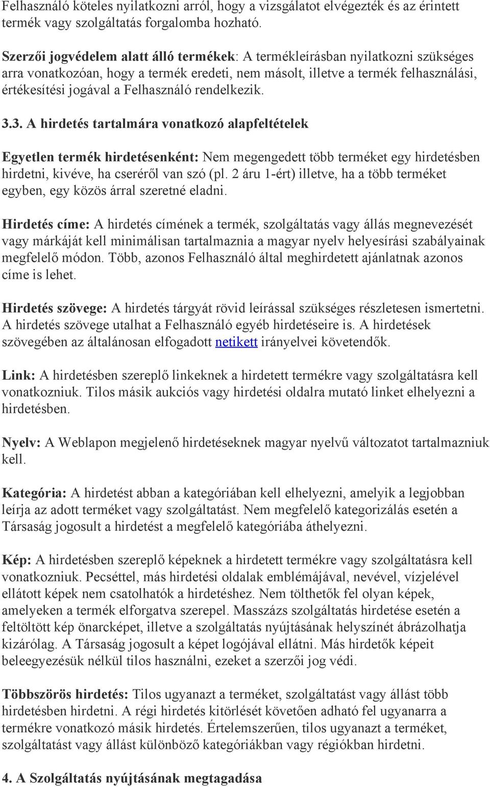 Felhasználó rendelkezik. 3.3. A hirdetés tartalmára vonatkozó alapfeltételek Egyetlen termék hirdetésenként: Nem megengedett több terméket egy hirdetésben hirdetni, kivéve, ha cseréről van szó (pl.