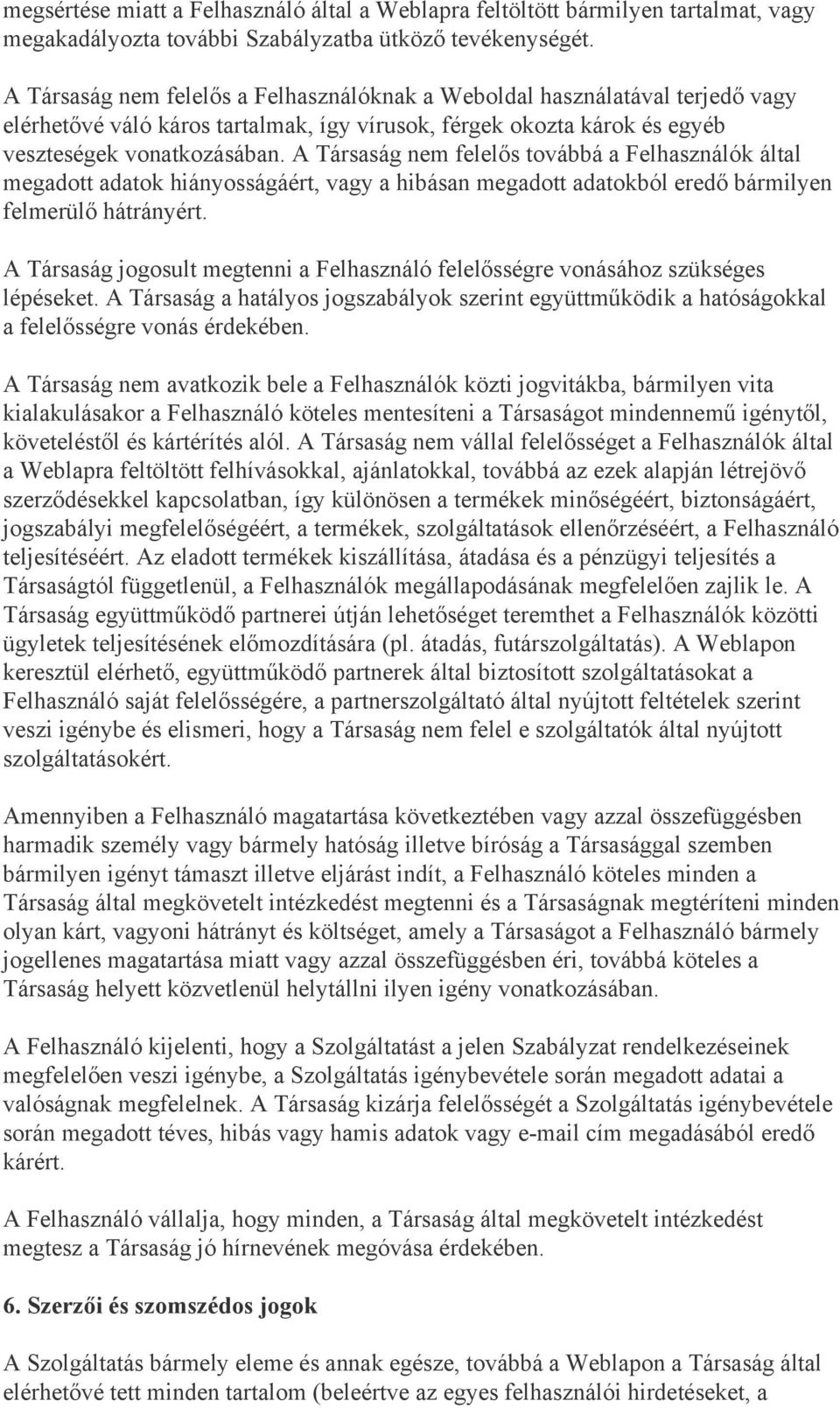 A Társaság nem felelős továbbá a Felhasználók által megadott adatok hiányosságáért, vagy a hibásan megadott adatokból eredő bármilyen felmerülő hátrányért.