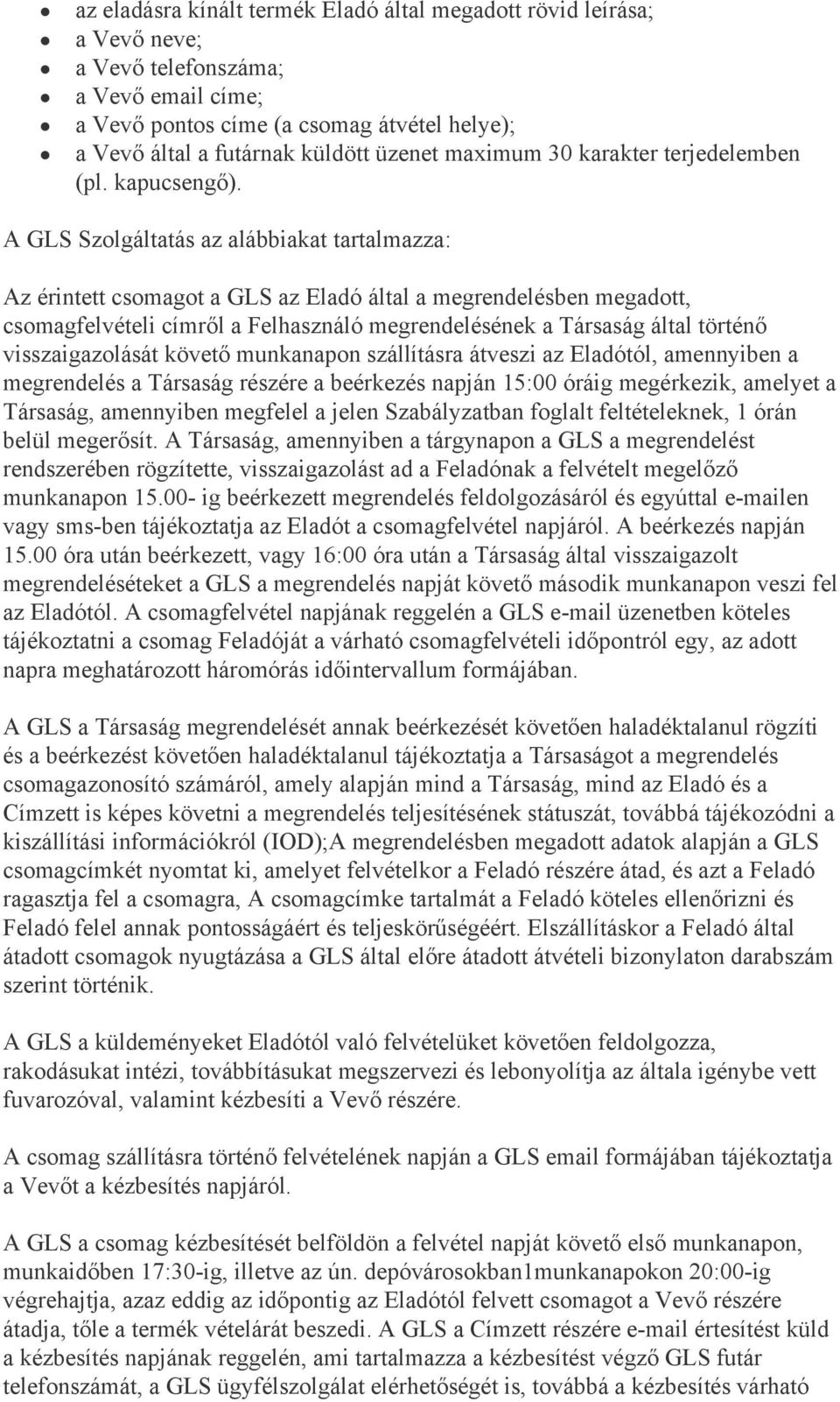 A GLS Szolgáltatás az alábbiakat tartalmazza: Az érintett csomagot a GLS az Eladó által a megrendelésben megadott, csomagfelvételi címről a Felhasználó megrendelésének a Társaság által történő