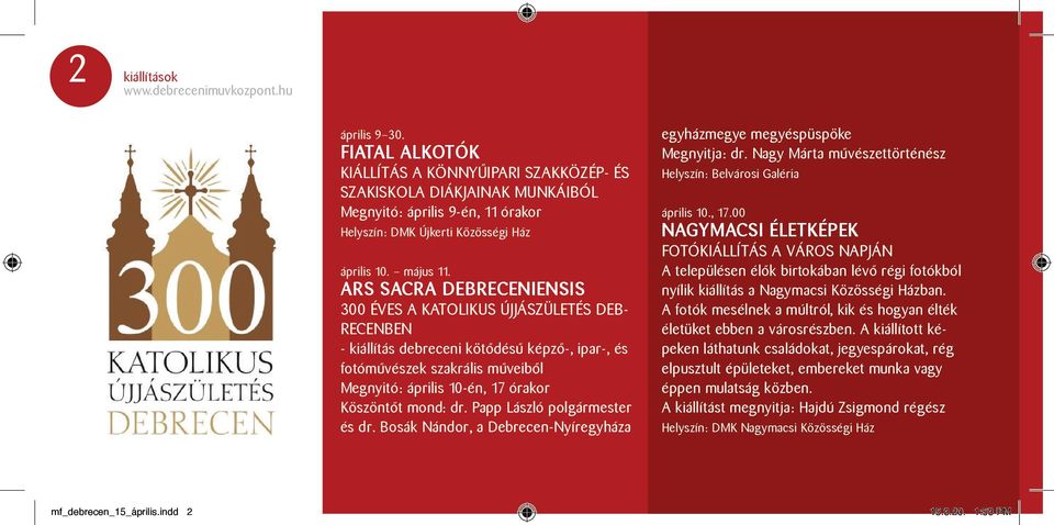 ARS SACRA DEBRECENIENSIS 300 éves a katolikus újjászületés Debrecenben - kiállítás debreceni kötődésű képző-, ipar-, és fotóművészek szakrális műveiből Megnyitó: április 10-én, 17 órakor Köszöntőt