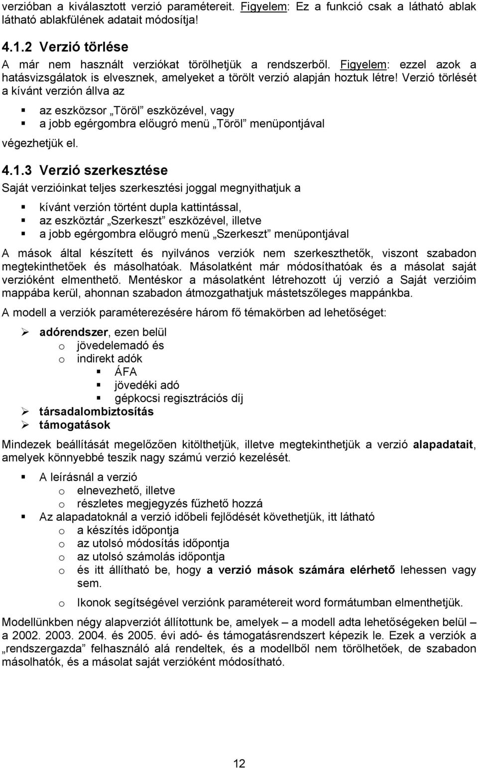 Verzió törlését a kívánt verzión állva az az eszközsor Töröl eszközével, vagy a jobb egérgombra előugró menü Töröl menüpontjával végezhetjük el. 4.1.