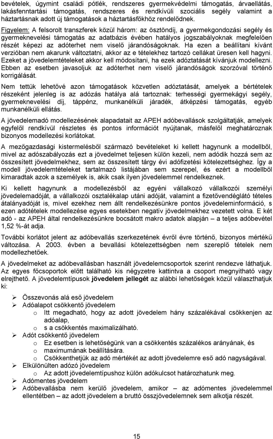 Figyelem: A felsorolt transzferek közül három: az ösztöndíj, a gyermekgondozási segély és gyermeknevelési támogatás az adatbázis évében hatályos jogszabályoknak megfelelően részét képezi az adóterhet